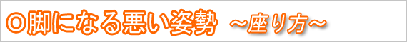 Ｏ脚になる悪い姿勢　座り方