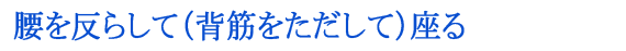 腰を反らして（背筋をただして）座る