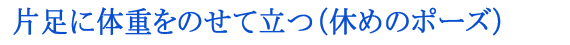 片足に体重をのせて立つ(休めのポーズ)
